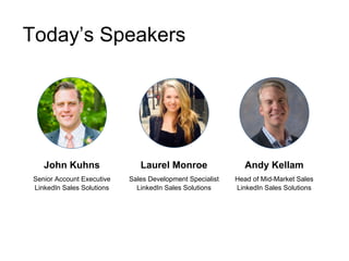Today’s Speakers
John Kuhns
Senior Account Executive
LinkedIn Sales Solutions
Andy Kellam
Head of Mid-Market Sales
LinkedI...