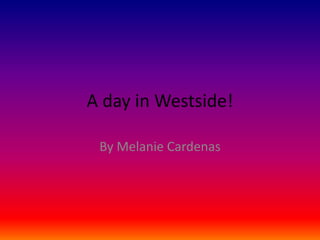 A day in Westside!

 By Melanie Cardenas
 
