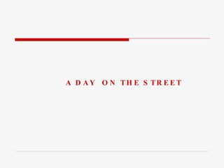 A DAY  ON THE STREET 