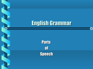English Grammar


    Parts
      of
   Speech
 
