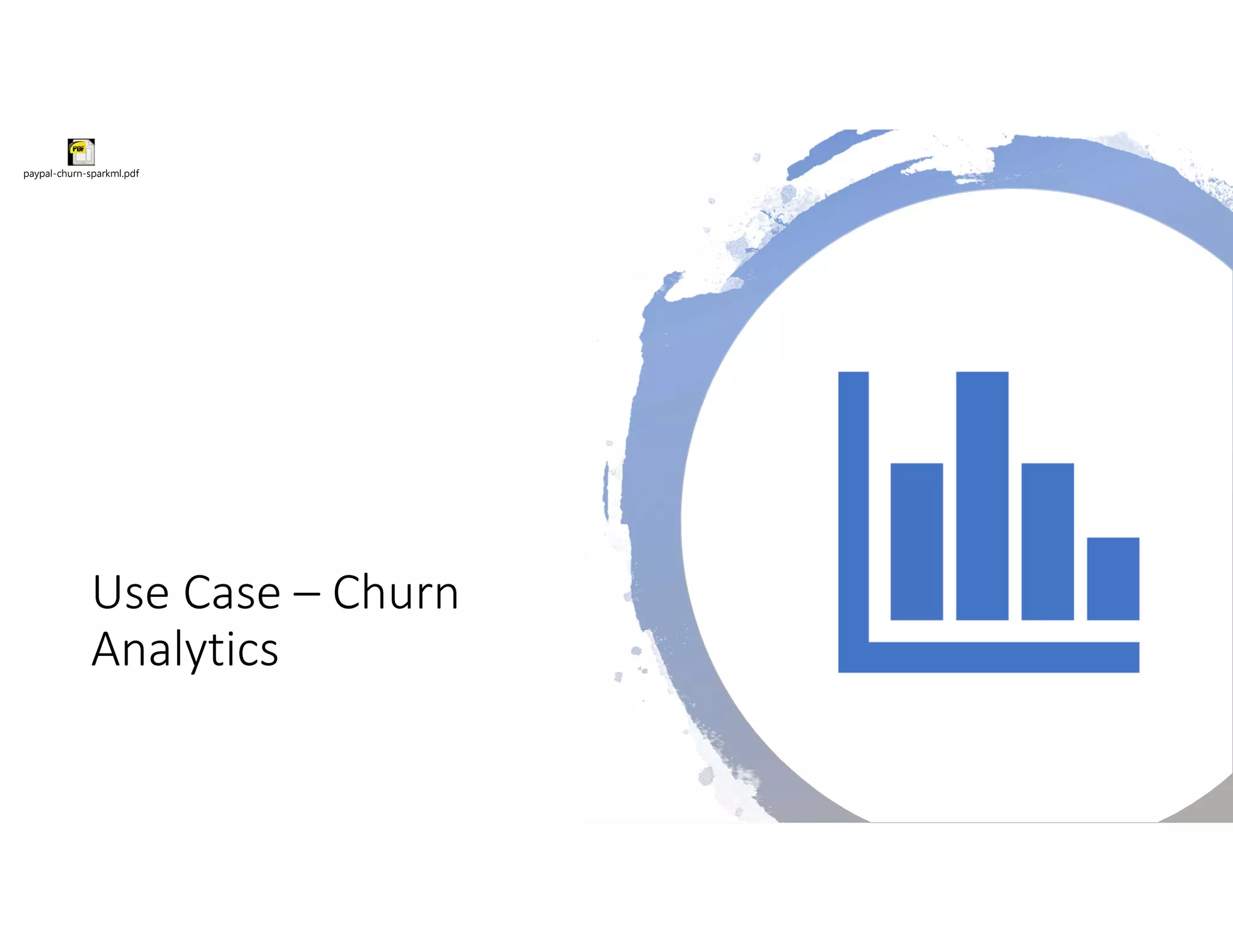 Use Case – Churn
Analytics
paypal-churn-sparkml.pdf
 