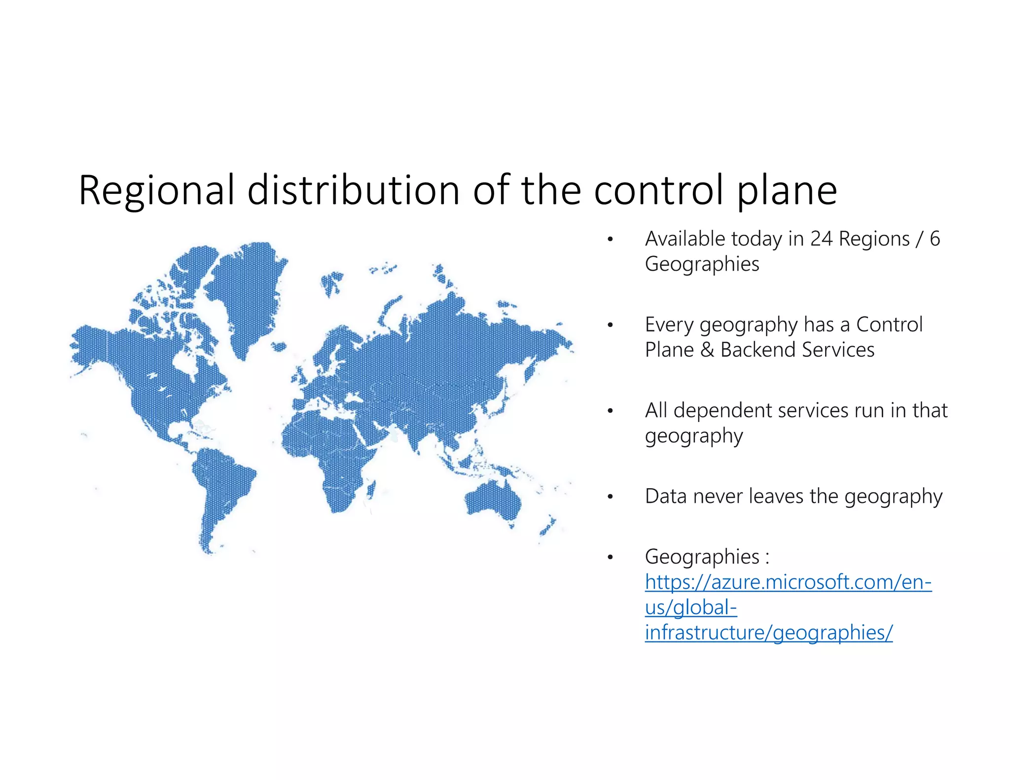 Regional distribution of the control plane
https://azure.microsoft.com/en-
us/global-
infrastructure/geographies/
 
