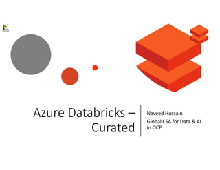 Azure Databricks –
Curated
Naveed Hussain
Global CSA for Data & AI
in OCP
FAQ.pdf
 