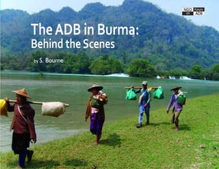 The ADB in Burma: Behind the Scenes   1

The ADB in Burma:
Behind the Scenes
by S.   Bourne
 