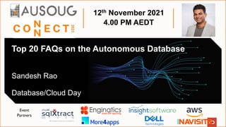 12th November 2021
4.00 PM AEDT
Top 20 FAQs on the Autonomous Database
Sandesh Rao
Database/Cloud Day
Event
Partners
 