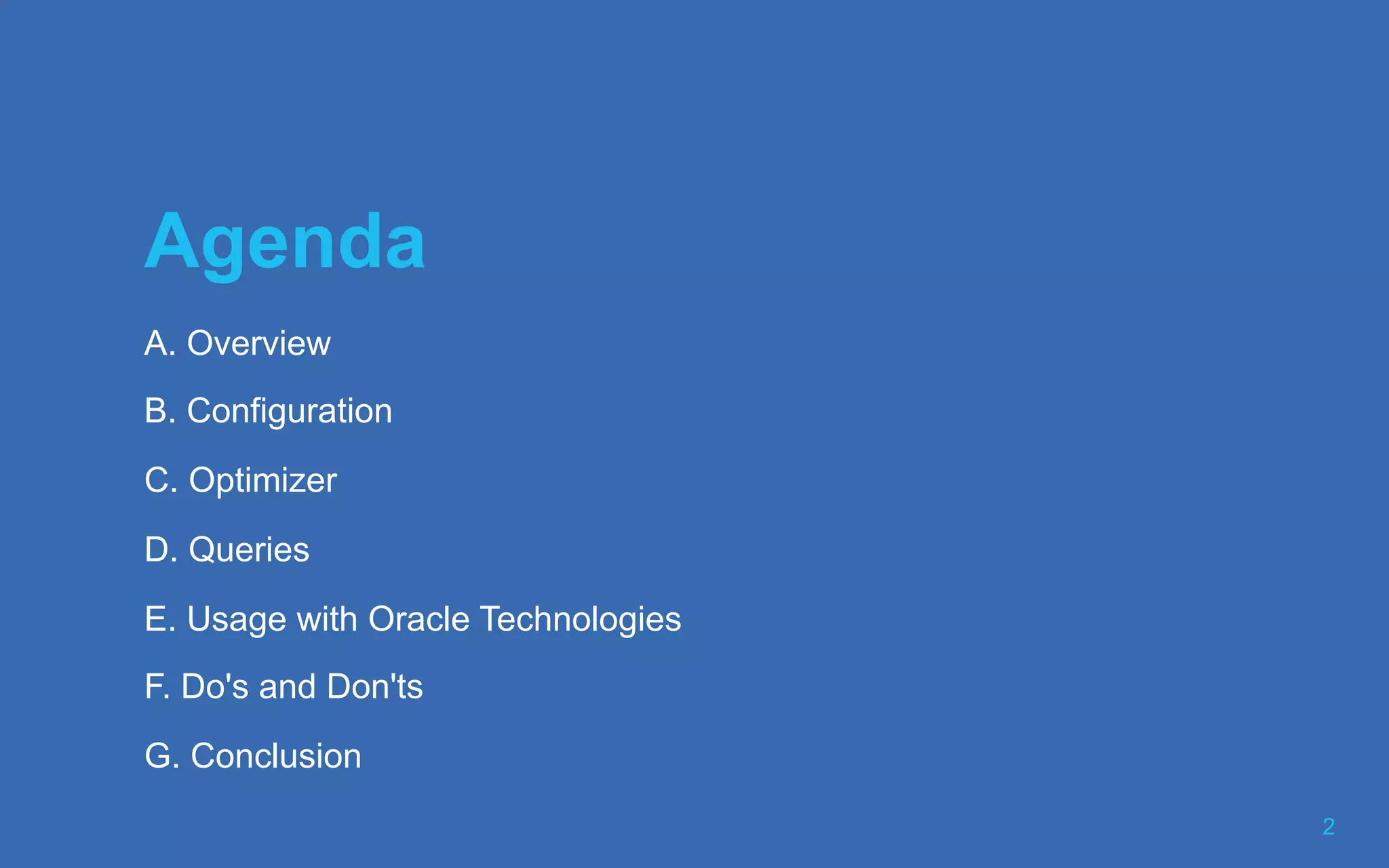 Agenda 2 A. Overview B. Configuration C. Optimizer D. Queries E. Usage with Oracle Technologies F. Do's and Don'ts G. Conclusion 
