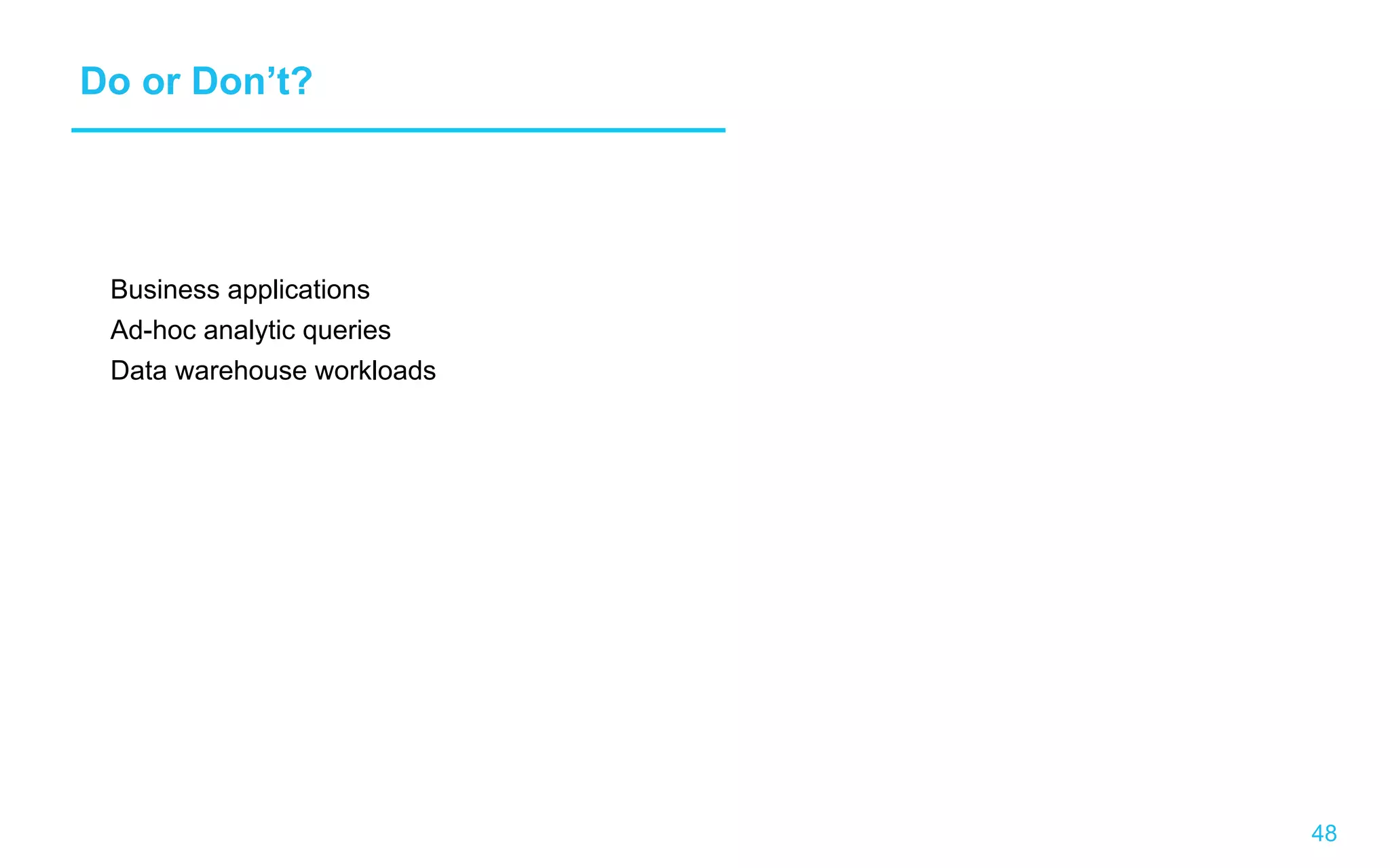 48 Do or Don’t? Business applications Ad-hoc analytic queries Data warehouse workloads 