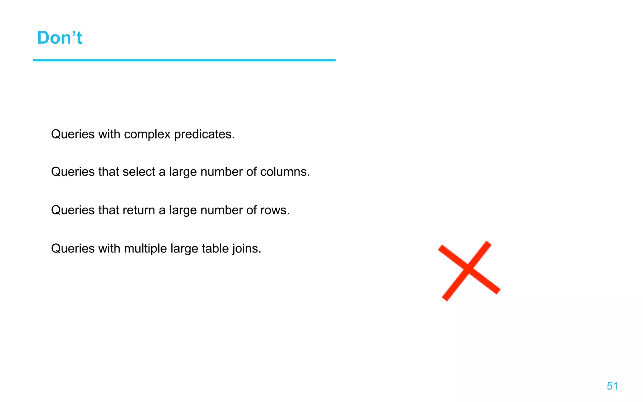51 Don’t Queries with complex predicates. Queries that select a large number of columns. Queries that return a large number of rows. Queries with multiple large table joins. 
