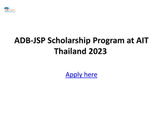 ADB-JSP Scholarship Program at AIT
Thailand 2023
Apply here
 