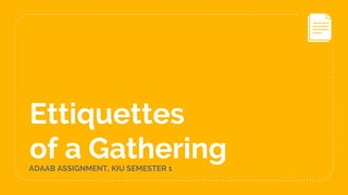 Ettiquettes
of a GatheringADAAB ASSIGNMENT, KIU SEMESTER 1
 