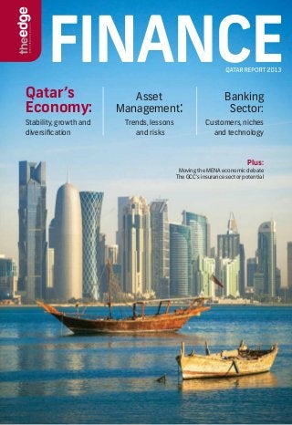 Qatar’s
Economy:
Stability, growth and
diversification
Asset
Management:
Trends, lessons
and risks
Banking
Sector:
Customers,niches
and technology
Plus:
Moving the MENA economic debate
The GCC’s insurance sector potential
 