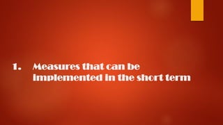 1. Measures that can be
implemented in the short term
 