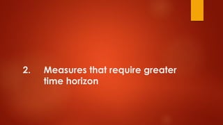2. Measures that require greater
time horizon
 