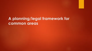 A planning/legal framework for
common areas
 