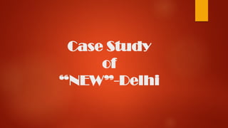 Case Study
of
“NEW”-Delhi
 