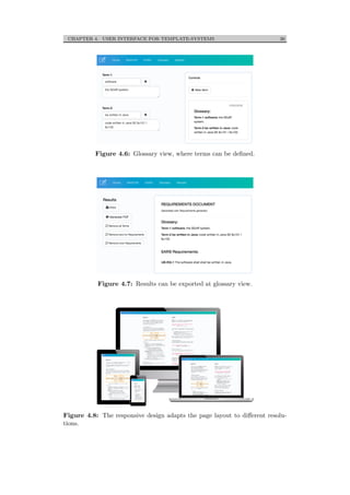 CHAPTER 4. USER INTERFACE FOR TEMPLATE-SYSTEMS 36
Figure 4.6: Glossary view, where terms can be deﬁned.
Figure 4.7: Results can be exported at glossary view.
Figure 4.8: The responsive design adapts the page layout to diﬀerent resolu-
tions.
 