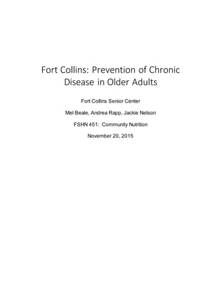 Fort Collins: Prevention of Chronic
Disease in Older Adults
Fort Collins Senior Center
Mel Beale, Andrea Rapp, Jackie Nelson
FSHN 451: Community Nutrition
November 20, 2015
 