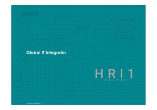 All rights reserved - ©2015 by HRI 1 S.p.A. - Italy (Rome)marketing@hri1.it
1
Global IT Integrator
Year 2016 – Reprint 4
 