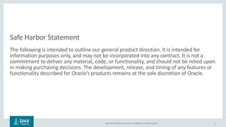 Copyright © 2018, Oracle and/or its affiliates. All rights reserved.
Safe Harbor Statement
The following is intended to outline our general product direction. It is intended for
information purposes only, and may not be incorporated into any contract. It is not a
commitment to deliver any material, code, or functionality, and should not be relied upon
in making purchasing decisions. The development, release, and timing of any features or
functionality described for Oracle’s products remains at the sole discretion of Oracle.
2
 