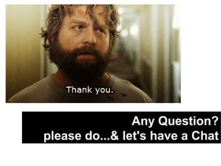 Any Question?
please do...& let's have a Chat
 
