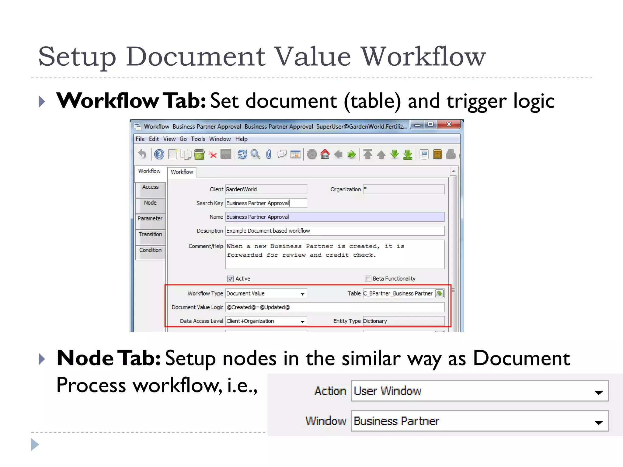 Setup Document Value Workflow
 WorkflowTab: Set document (table) and trigger logic
 NodeTab: Setup nodes in the similar way as Document
Process workflow, i.e.,
 