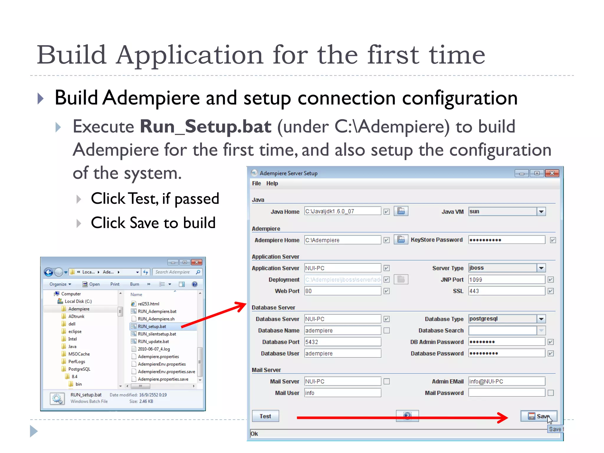 Build Application for the first time
 Build Adempiere and setup connection configuration
 Execute Run_Setup.bat (under C:Adempiere) to build
Adempiere for the first time, and also setup the configuration
of the system.
 ClickTest, if passed
 Click Save to build
 