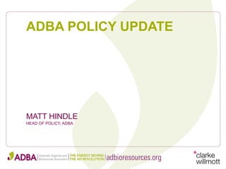 MATT HINDLE
HEAD OF POLICY, ADBA
ADBA POLICY UPDATE
 