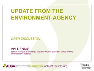 UPDATE FROM THE
ENVIRONMENT AGENCY
VIV DENNIS
SENIOR ADVISOR (BIOWASTE) - ENVIRONMENT & BUSINESS DIRECTORATE,
ENVIRONMENT AGENCY
OPEN DISCUSSION
 