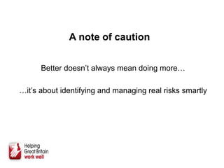 A note of caution
Better doesn’t always mean doing more…
…it’s about identifying and managing real risks smartly
 