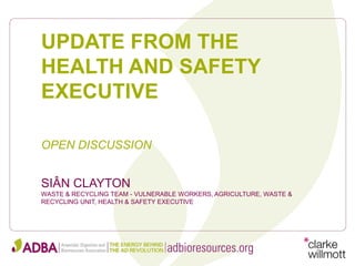 UPDATE FROM THE
HEALTH AND SAFETY
EXECUTIVE
SIÂN CLAYTON
WASTE & RECYCLING TEAM - VULNERABLE WORKERS, AGRICULTURE, WASTE &
RECYCLING UNIT, HEALTH & SAFETY EXECUTIVE
OPEN DISCUSSION
 