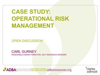 CARL GURNEY
RENEWABLE ENERGY DIRECTOR, JELF INSURANCE BROKERS
CASE STUDY:
OPERATIONAL RISK
MANAGEMENT
OPEN DISCUSSION
 