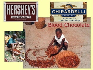 The U.S. and European controlled chocolate industry in Africa is a bitter reality. Ivory Coast produces 40 percent of the world’s cocoa and in West Africa there are more than a quarter million young African children working in enslavement in the cocoa plantations. All chocolate is blood chocolate Blood Chocolate 