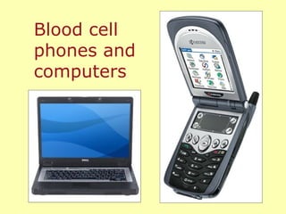 Blood cell phones and computers 