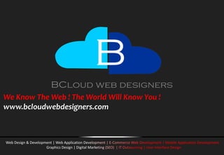 We Know The Web ! The World Will Know You !
www.bcloudwebdesigners.com
 