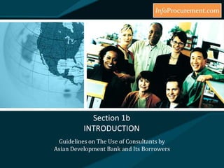 Section 1b INTRODUCTION Guidelines on The Use of Consultants by Asian Development Bank and Its Borrowers 