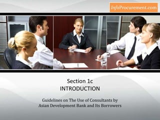 Section 1c INTRODUCTION Guidelines on The Use of Consultants by Asian Development Bank and Its Borrowers 