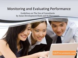 Monitoring and Evaluating Performance  Guidelines on The Use of Consultants by Asian Development Bank and Its Borrowers 