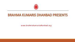 www.brahmakumarisdhanbad.org
 