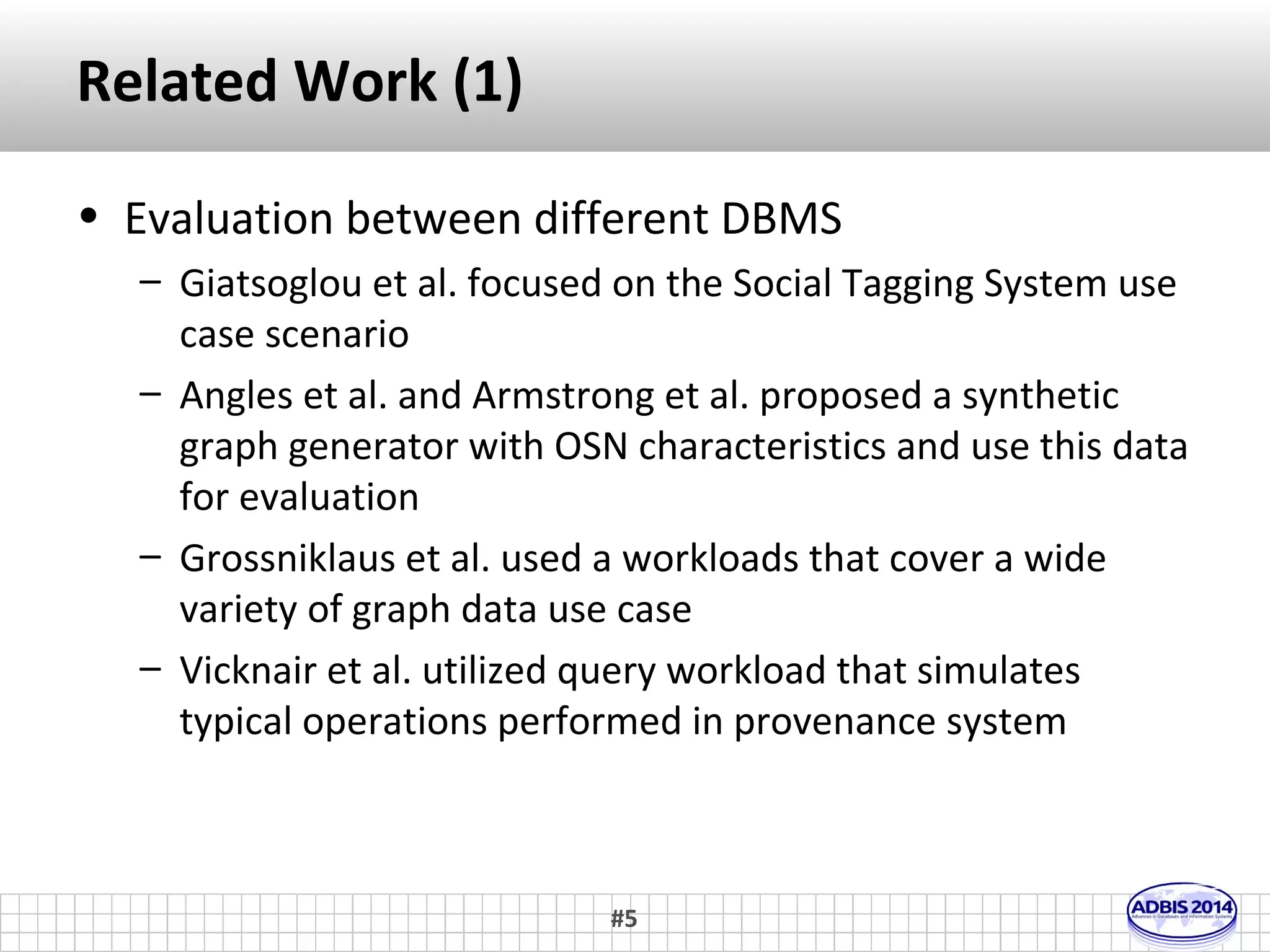Problem Formulation 
• Given a set of database management systems assess 
the performance of each system with respect to a 
common mining task: community detection 
• Many DBMS available to use 
– Graph databases selected, as they are designed to store 
and manage efficiently big graph data 
– Benchmarked systems: Titan, OrientDB and Neo4j 
• Many operations used in databases to benchmark 
– Workloads that simulate common operations in OSNs 
employed 
#5 
 