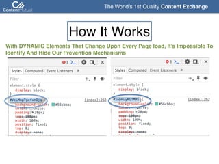 The World’s 1st Quality Content Exchange 
With DYNAMIC Elements That Change Upon Every Page load, It’s Impossible To
Identify And Hide Our Prevention Mechanisms
How It Works
 