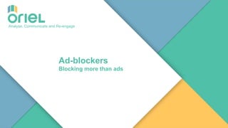 11
Analyse, Communicate and Re-engage
Ad-blockers
Blocking more than ads
 