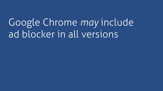 Google Chrome  may  include
ad blocker in all versions
 