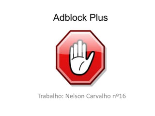 Adblock Plus
Trabalho: Nelson Carvalho nº16
 