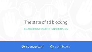 The state of ad blocking
Sourcepoint & comScore – September 2015
 