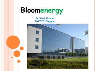 Bloomenergy
Dr. Vivek Kumar
SVPCET, Nagpur
 