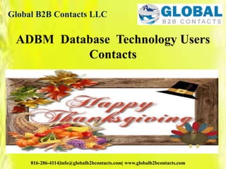 Global B2B Contacts LLC
816-286-4114|info@globalb2bcontacts.com| www.globalb2bcontacts.com
ADBM Database Technology Users
Contacts
 