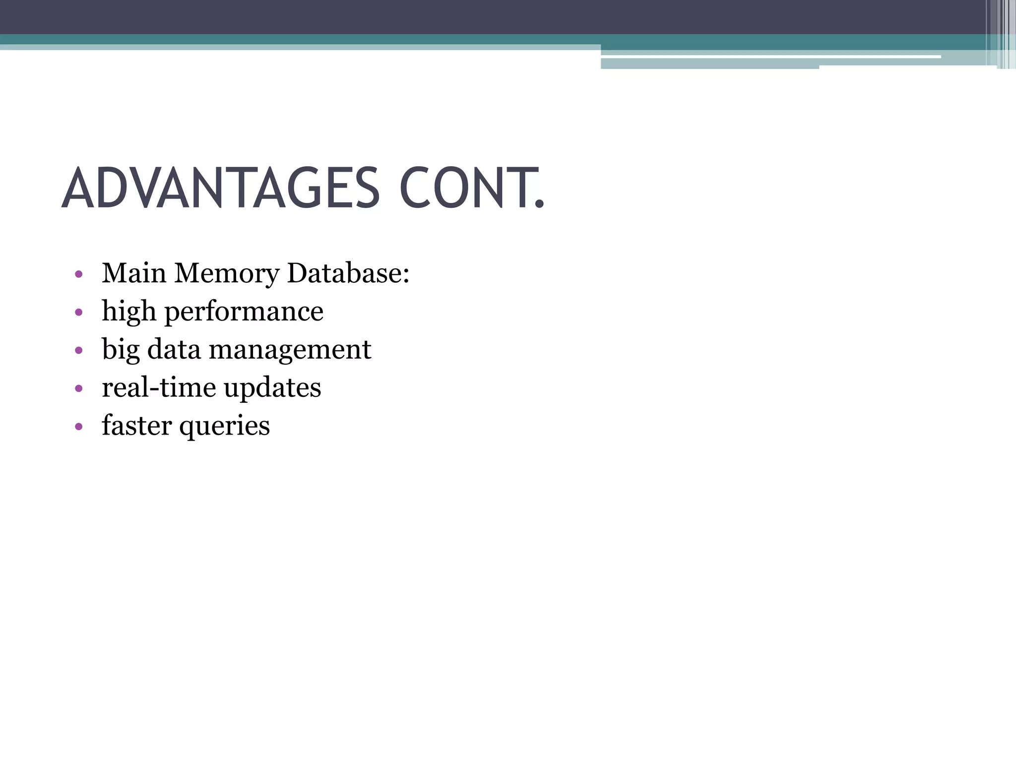 ADVANTAGES CONT.
• Main Memory Database:
• high performance
• big data management
• real-time updates
• faster queries
 