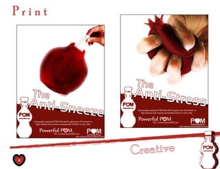 Print




                                                                            T he
     T he                                                                   Anti-Stre
     Anti-Sne                                                                         s                                                s
              e                                              ze             Antioxidant-packed POM Wonderful gives you the power to
                                                                              fight illness that causes unneeded stress in your day.


                                                                            Powerful more powerful you
                                                                                        P M
     Antioxidant-packed POM Wonderful gives you the power to                      for a
      fight illness that causes unexpected sniffles in your day.
                                                                                                                   visit www.pomwonderful.com

          Powerful more powerful you
                for a
                      P M
                                               visit www.pomwonderful.com




13
 