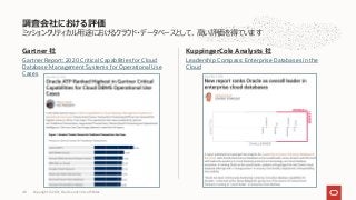 ミッションクリティカル⽤途におけるクラウド・データベースとして、⾼い評価を得ています
Gartner 社
Gartner Report: 2020 Critical Capabilities for Cloud
Database Management Systems for Operational Use
Cases
KuppingerCole Analysts 社
Leadership Compass: Enterprise Databases in the
Cloud
調査会社における評価
Copyright © 2021, Oracle and/or its affiliates
48
 