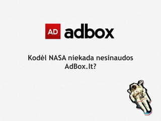 Kodėl NASA niekada nesinaudos
AdBox.lt?
 